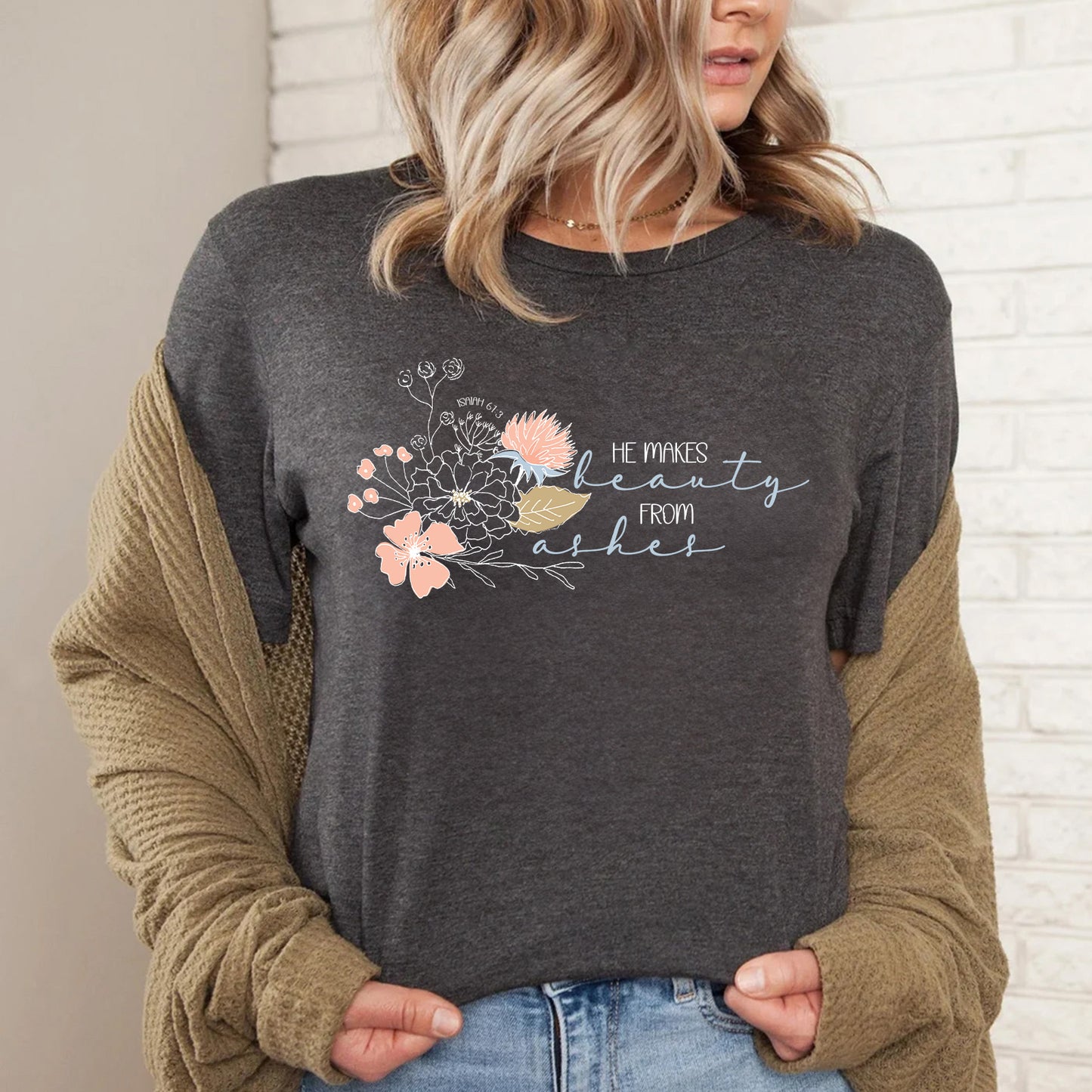 He Makes Beauty from Ashes | Isaiah 61:3 Floral Christian Shirt
