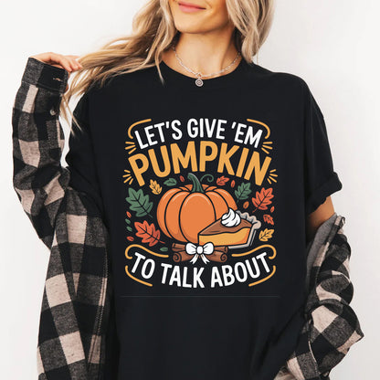 Let’s Give ’Em Pumpkin to Talk About Shirt | Funny Thanksgiving Tee | Cute Fall Pumpkin Shirt | Friendsgiving Outfit Idea